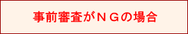 事前審査がＮＧの場合